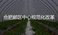 合肥郵區中心規范化改革促發展