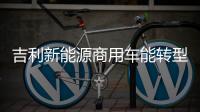 吉利新能源商用車(chē)能轉(zhuǎn)型 帶動(dòng)產(chǎn)業(yè)發(fā)展