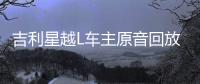 吉利星越L車主原音回放 再現調查現場