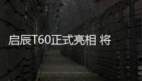 啟辰T60正式亮相 將于第四季度上市