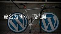 命名為Nexo 現(xiàn)代第二代氫燃料電池車發(fā)布