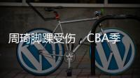 周琦腳踝受傷，CBA季前賽提前離場!