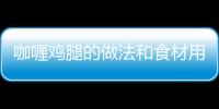 咖喱雞腿的做法和食材用料及健康功效