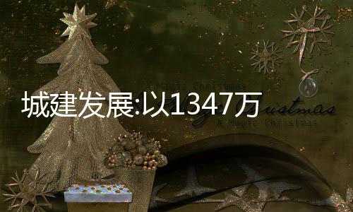 城建發展:以1347萬競得黃山區譚家橋鎮南組團國有建設用地使用權