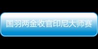 國羽兩金收官印尼大師賽 女雙混雙新秀帶來驚喜