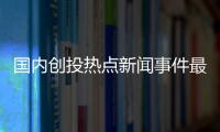 國內(nèi)創(chuàng)投熱點(diǎn)新聞事件最新情況有關(guān)國內(nèi)創(chuàng)投熱點(diǎn)新聞事件最新的詳細(xì)內(nèi)容