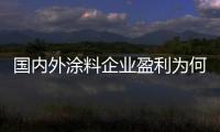 國內外涂料企業盈利為何兩極化？