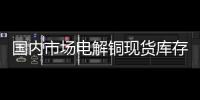 國內市場電解銅現貨庫存21.70萬噸，較17日降0.39萬噸