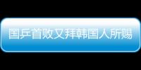 國乒首敗又拜韓國人所賜 北京小將自稱打得著急