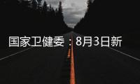 國家衛健委：8月3日新增確診病例36例其中本土病例新疆28例、遼寧2例