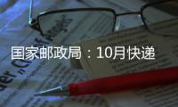 國家郵政局：10月快遞業(yè)務量預計超100億件