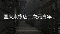 國(guó)慶來(lái)橫店二次元嘉年，為你的偶像打瘋狂CALL【娛樂(lè)新聞】風(fēng)尚中國(guó)網(wǎng)