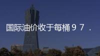 國際油價收于每桶９７．３７美元 下跌２．２９％