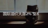 國際油價大漲2% 至81.58美元/桶