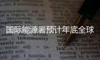 國際能源署預(yù)計年底全球日耗油量將首次超過9千萬桶