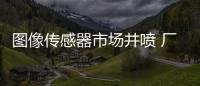 圖像傳感器市場井噴 廠商新品爭奪戰開打