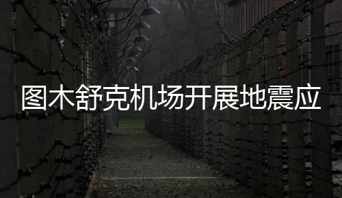 圖木舒克機場開展地震應急處置演練