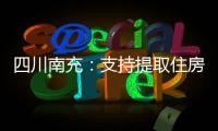 四川南充：支持提取住房公積金支付購房首付款
