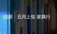 回顧：五月上旬 家具行業“陰云籠罩”