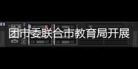 團市委聯合市教育局開展校園防欺凌活動