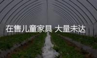 在售兒童家具 大量未達新國標