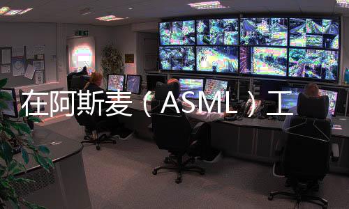 在阿斯麥（ASML）工作是一種什么體驗？11年員工現(xiàn)身說法