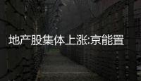 地產股集體上漲:京能置業漲停、融創中國漲幅達8.15%