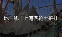 地一線丨上海四輪土拍掛牌6宗地,起始價(jià)約122.27億元