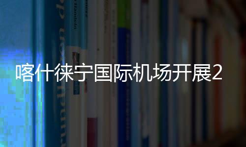 喀什徠寧國際機場開展2023年首場冬季除冰雪實戰演練