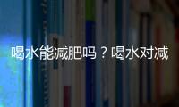 喝水能減肥嗎？喝水對減肥有哪些好處？