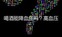 喝酒能降血壓嗎？高血壓患者可以適量飲酒嗎？醫生告訴你真相