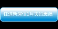 住進(jìn)新房?jī)H1月夫婦患濕疹 疑家具誘發(fā)