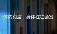 體內(nèi)有癌，身體往往會發(fā)出5種信號，發(fā)現(xiàn)后，請你及時檢查