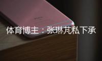 體育博主：張琳芃私下承認打不了邊后衛(wèi)，但伊萬科維奇非要讓他踢