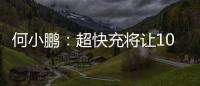 何小鵬：超快充將讓10萬以下燃油車被取代