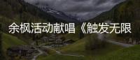 余楓活動獻唱《觸發(fā)無限》 邀歌常石磊【娛樂新聞】風(fēng)尚中國網(wǎng)