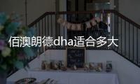 佰澳朗德dha適合多大的寶寶戳，嬰幼兒能否吃看完明白