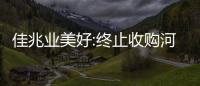 佳兆業美好:終止收購河北昌潤達環境工程70%股權