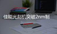 佳能光刻機突破2nm制程？