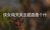 俠女闖天關主題曲是個什么梗?