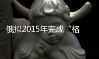 俄擬2015年完成“格洛納斯”衛星導航系統國家試驗