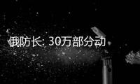 俄防長: 30萬部分動員目標已完成 目前具體形勢如何？？