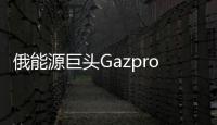 俄能源巨頭Gazprom明年遠東投資將增加49%