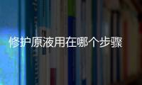 修護原液用在哪個步驟 看完這篇你就明白了