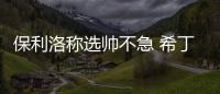 保利洛稱選帥不急 希丁克承認與國米曾聯系