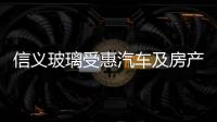 信義玻璃受惠汽車及房產業發展,企業新聞