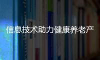 信息技術助力健康養老產業智慧升級