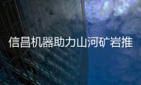 信昌機(jī)器助力山河礦巖推進(jìn)綠色礦山建設(shè)