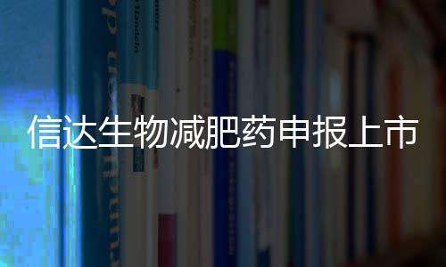 信達(dá)生物減肥藥申報上市，能否打敗司美格魯肽？