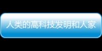 人類的高科技發明和人家發明的高科技軟件的情況說明